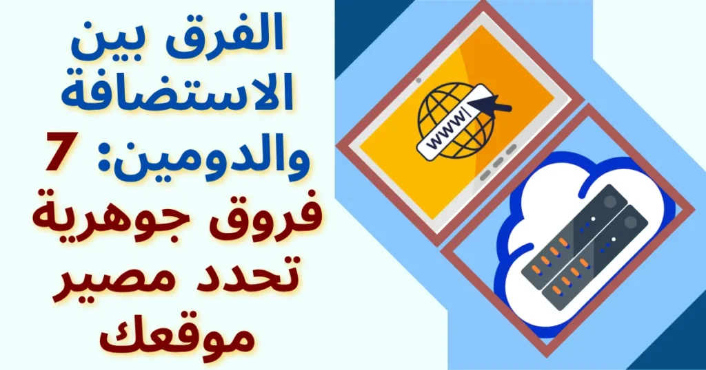 الفرق بين الاستضافة والدومين 7 فروق جوهرية تحدد مصير موقعك